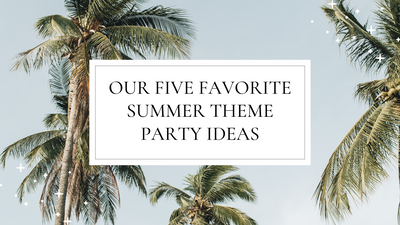Our 5 Favorite Summer Theme Party Ideas